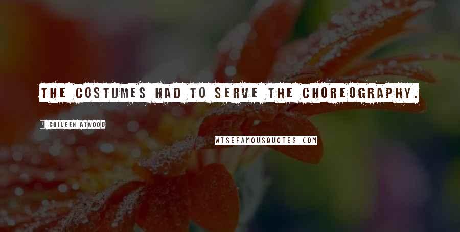 Colleen Atwood Quotes: The costumes had to serve the choreography.