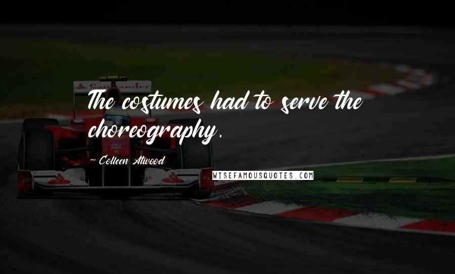 Colleen Atwood Quotes: The costumes had to serve the choreography.