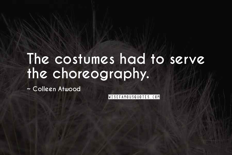 Colleen Atwood Quotes: The costumes had to serve the choreography.