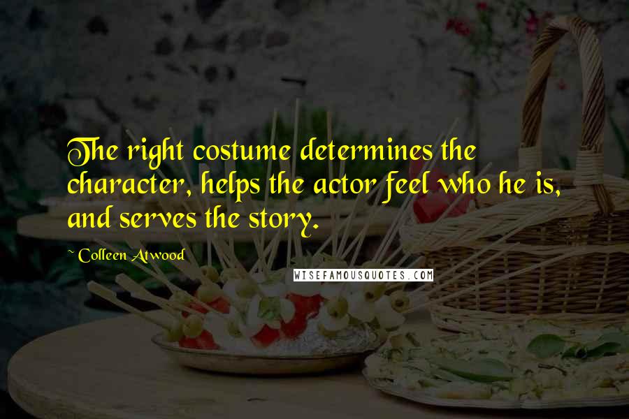 Colleen Atwood Quotes: The right costume determines the character, helps the actor feel who he is, and serves the story.