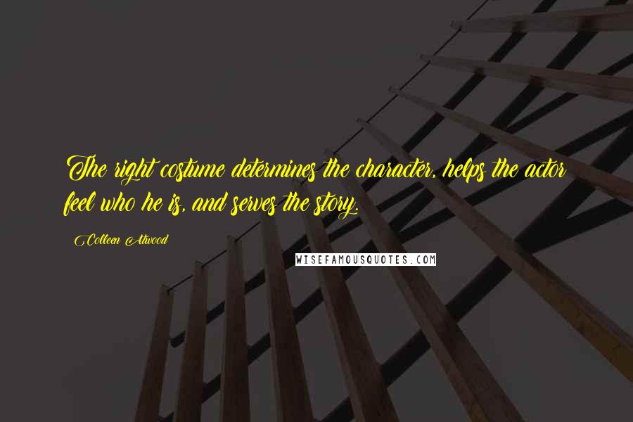 Colleen Atwood Quotes: The right costume determines the character, helps the actor feel who he is, and serves the story.