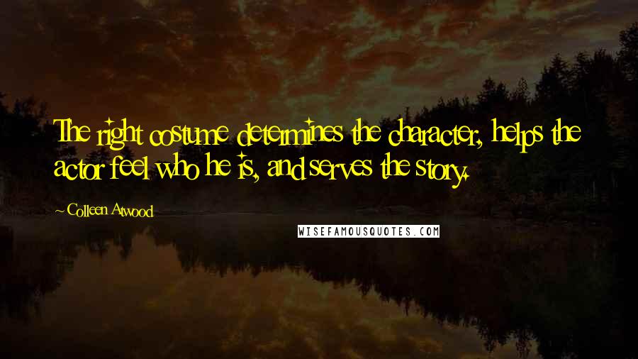 Colleen Atwood Quotes: The right costume determines the character, helps the actor feel who he is, and serves the story.