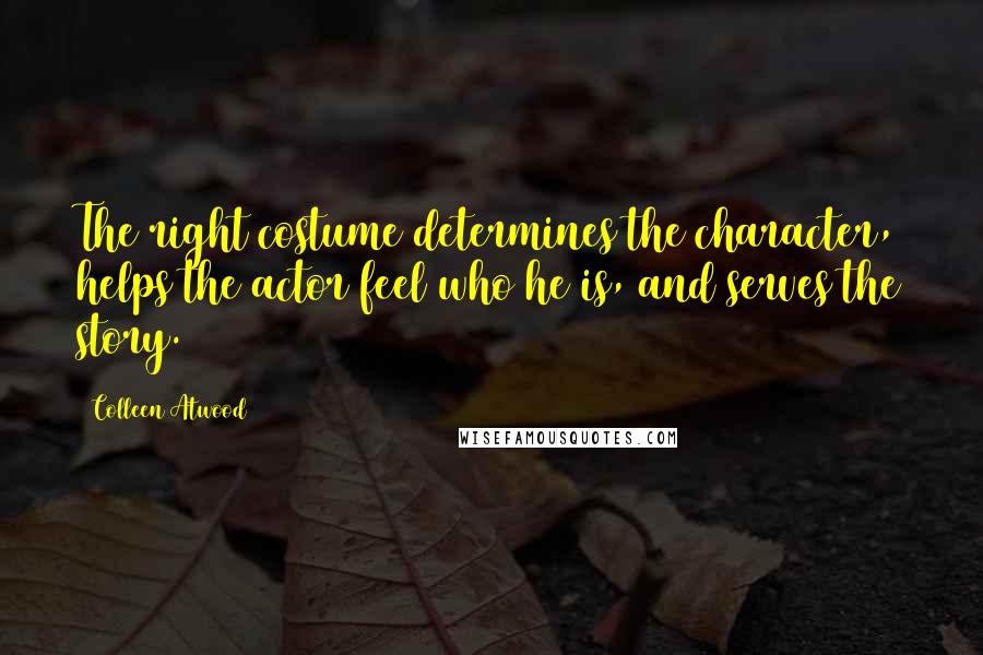 Colleen Atwood Quotes: The right costume determines the character, helps the actor feel who he is, and serves the story.