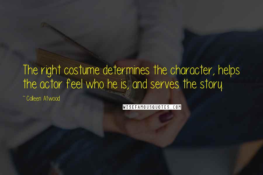 Colleen Atwood Quotes: The right costume determines the character, helps the actor feel who he is, and serves the story.