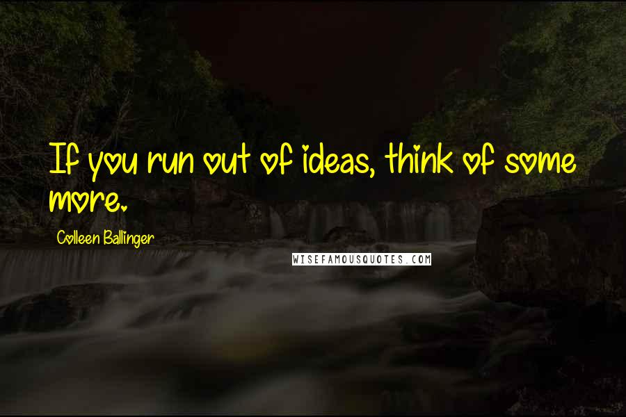 Colleen Ballinger Quotes: If you run out of ideas, think of some more.