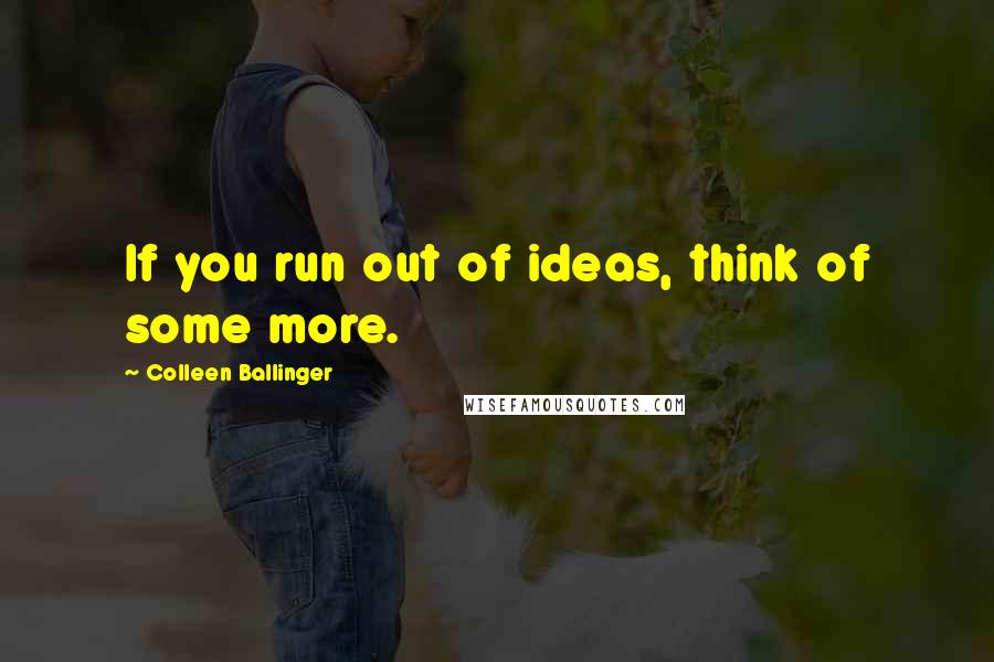 Colleen Ballinger Quotes: If you run out of ideas, think of some more.