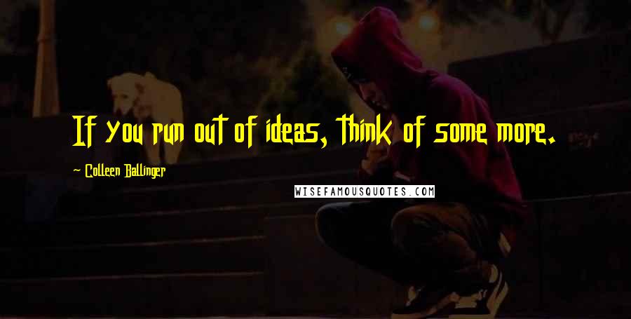 Colleen Ballinger Quotes: If you run out of ideas, think of some more.