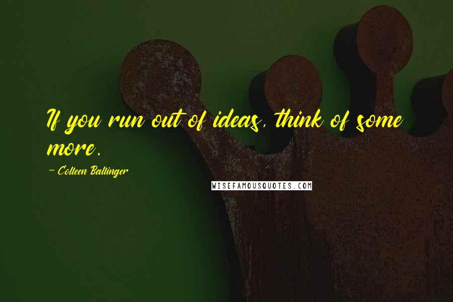 Colleen Ballinger Quotes: If you run out of ideas, think of some more.