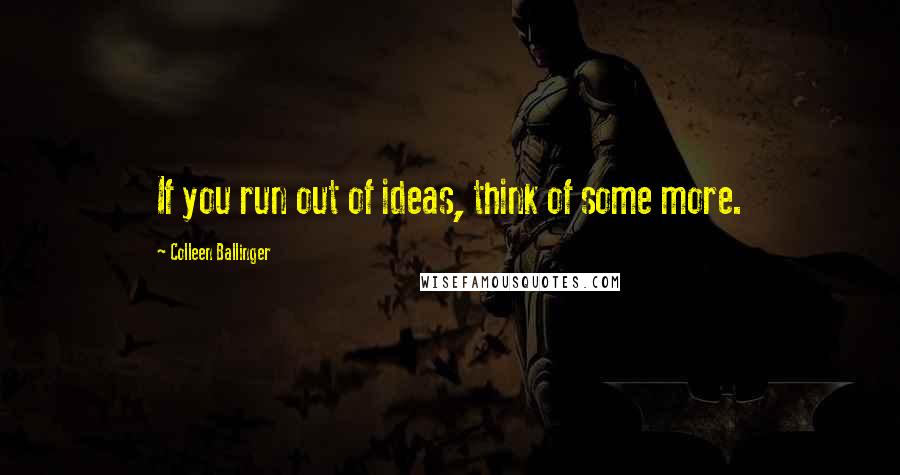 Colleen Ballinger Quotes: If you run out of ideas, think of some more.