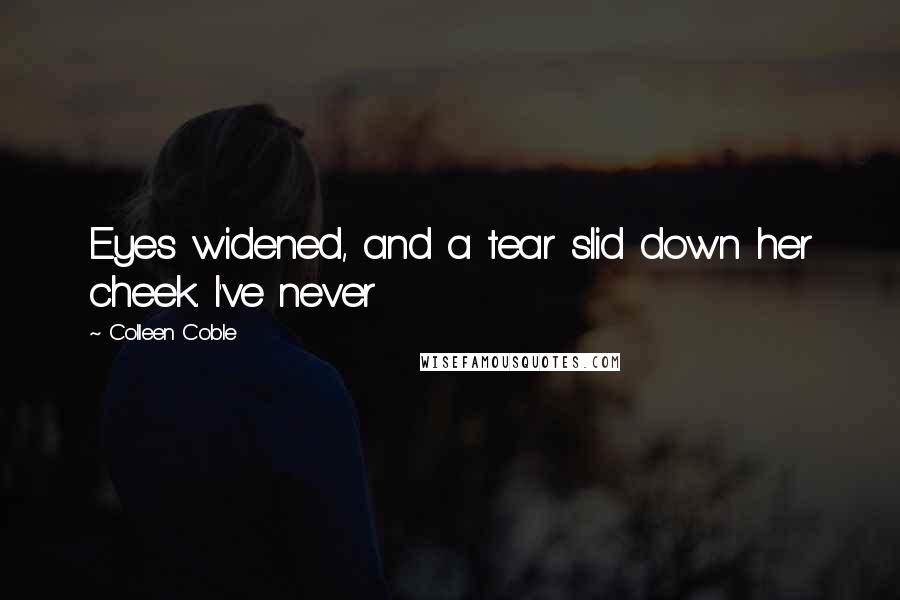 Colleen Coble Quotes: Eyes widened, and a tear slid down her cheek. I've never