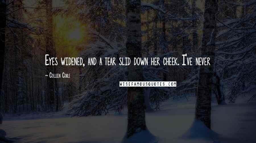 Colleen Coble Quotes: Eyes widened, and a tear slid down her cheek. I've never