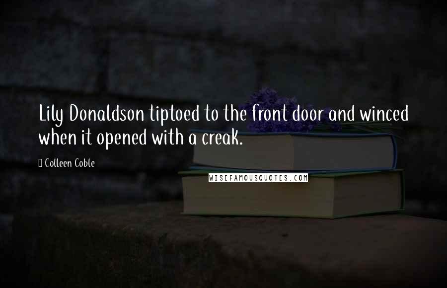 Colleen Coble Quotes: Lily Donaldson tiptoed to the front door and winced when it opened with a creak.