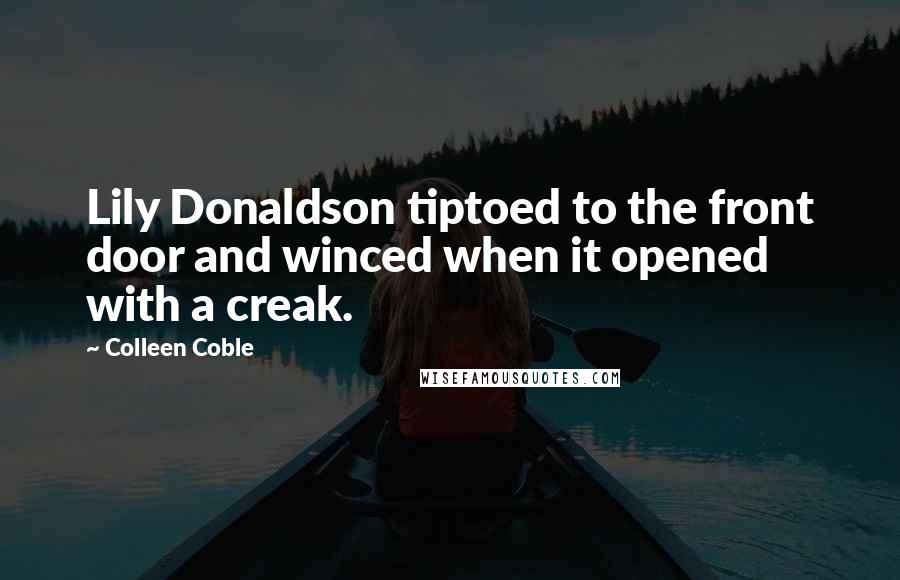 Colleen Coble Quotes: Lily Donaldson tiptoed to the front door and winced when it opened with a creak.