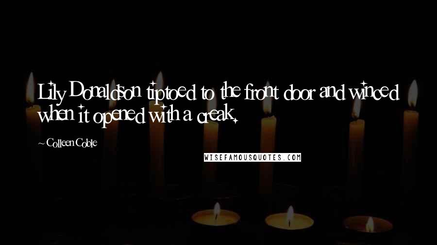 Colleen Coble Quotes: Lily Donaldson tiptoed to the front door and winced when it opened with a creak.