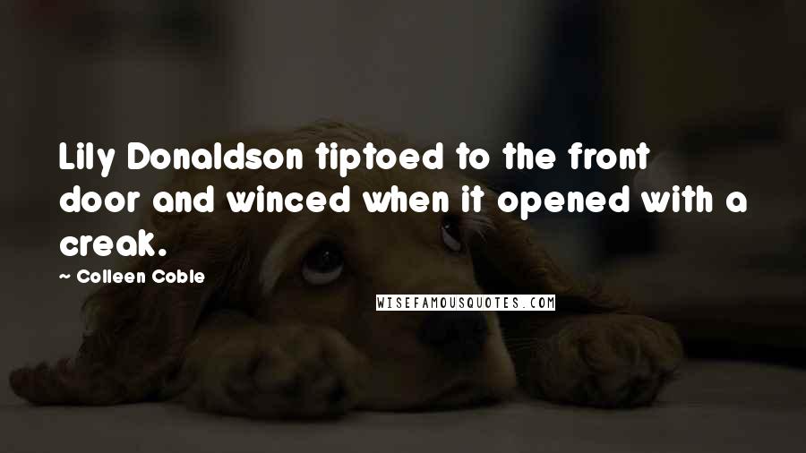 Colleen Coble Quotes: Lily Donaldson tiptoed to the front door and winced when it opened with a creak.