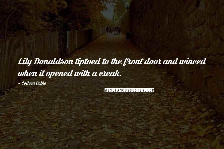 Colleen Coble Quotes: Lily Donaldson tiptoed to the front door and winced when it opened with a creak.