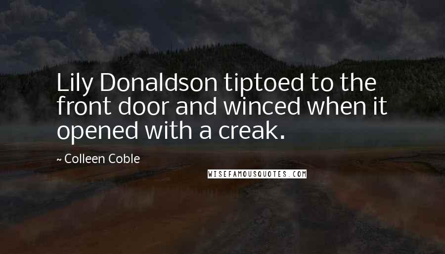Colleen Coble Quotes: Lily Donaldson tiptoed to the front door and winced when it opened with a creak.