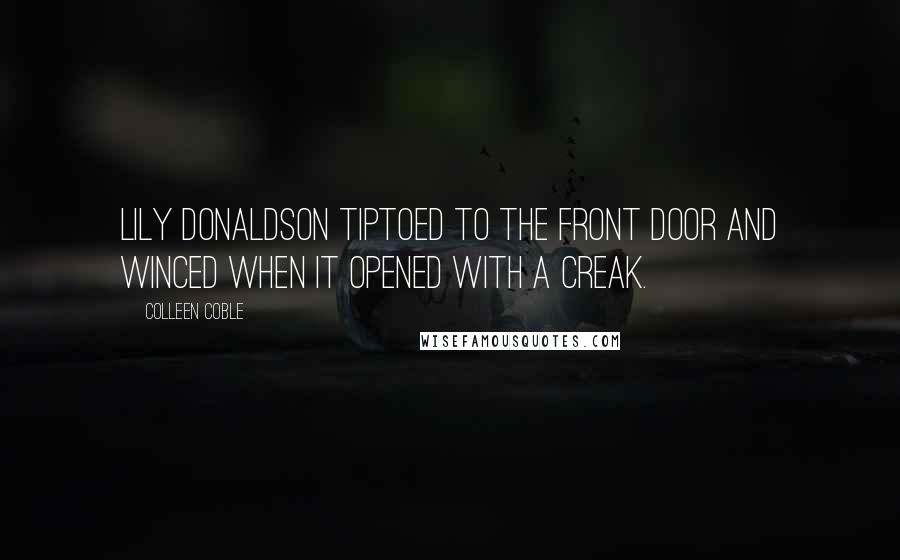 Colleen Coble Quotes: Lily Donaldson tiptoed to the front door and winced when it opened with a creak.