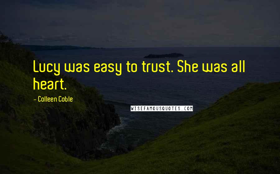 Colleen Coble Quotes: Lucy was easy to trust. She was all heart.