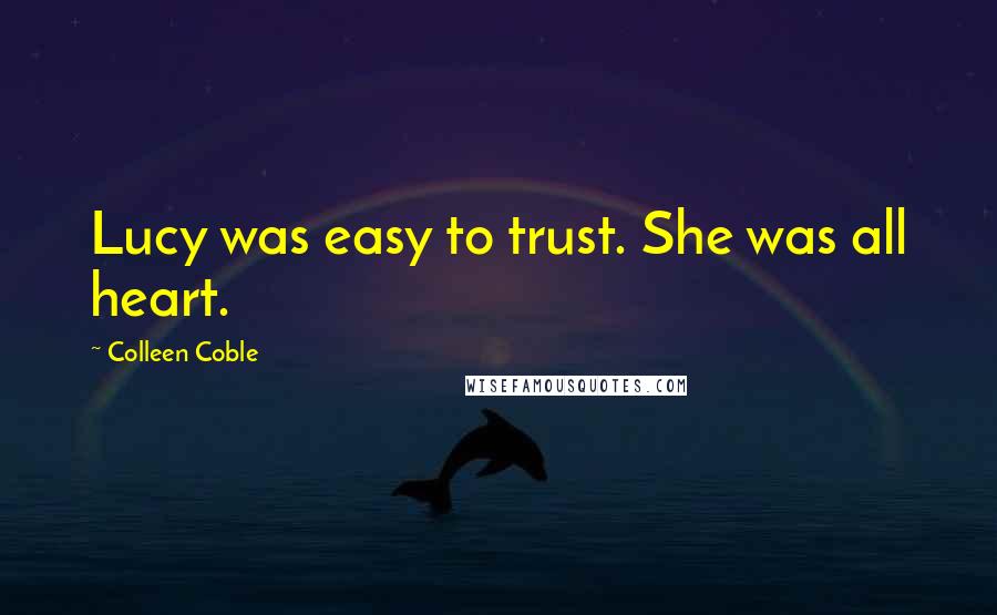 Colleen Coble Quotes: Lucy was easy to trust. She was all heart.