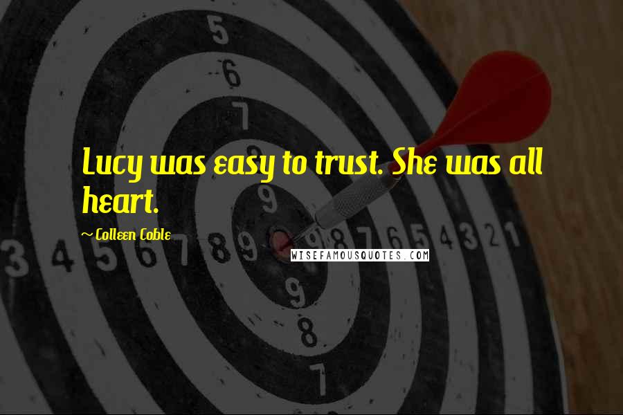 Colleen Coble Quotes: Lucy was easy to trust. She was all heart.