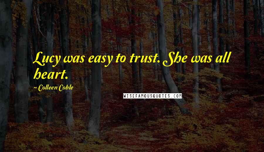 Colleen Coble Quotes: Lucy was easy to trust. She was all heart.