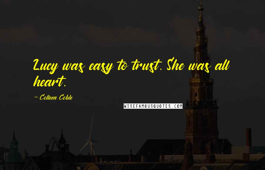 Colleen Coble Quotes: Lucy was easy to trust. She was all heart.