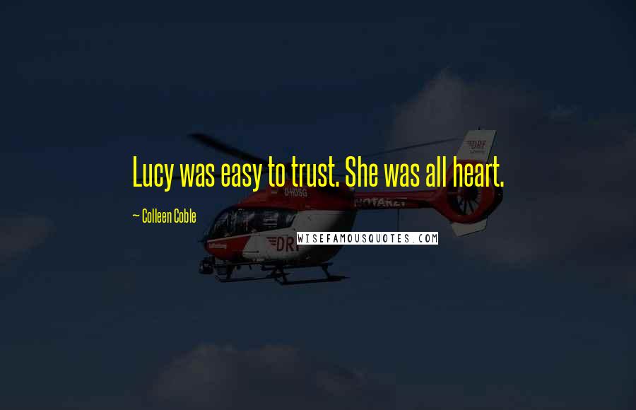 Colleen Coble Quotes: Lucy was easy to trust. She was all heart.