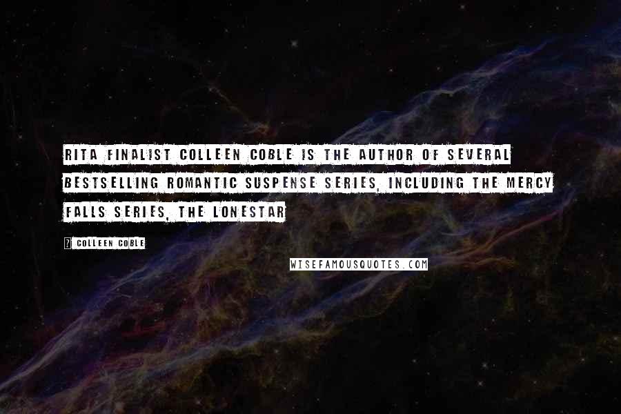 Colleen Coble Quotes: RITA finalist Colleen Coble is the author of several bestselling romantic suspense series, including the Mercy Falls series, the Lonestar