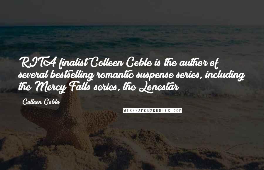 Colleen Coble Quotes: RITA finalist Colleen Coble is the author of several bestselling romantic suspense series, including the Mercy Falls series, the Lonestar