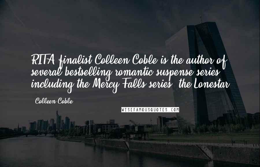 Colleen Coble Quotes: RITA finalist Colleen Coble is the author of several bestselling romantic suspense series, including the Mercy Falls series, the Lonestar