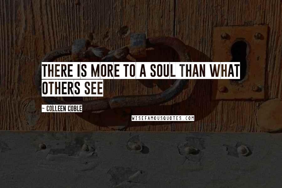 Colleen Coble Quotes: There is more to a soul than what others see