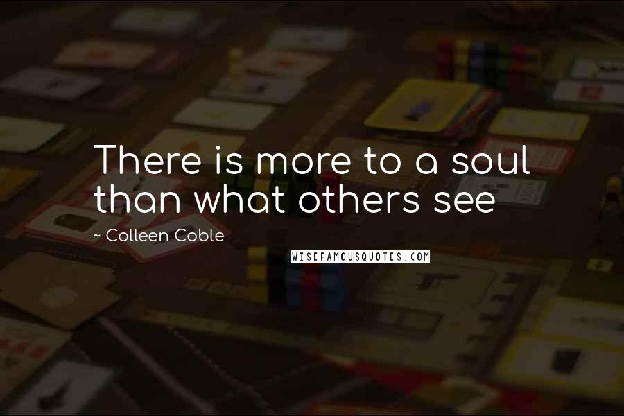 Colleen Coble Quotes: There is more to a soul than what others see