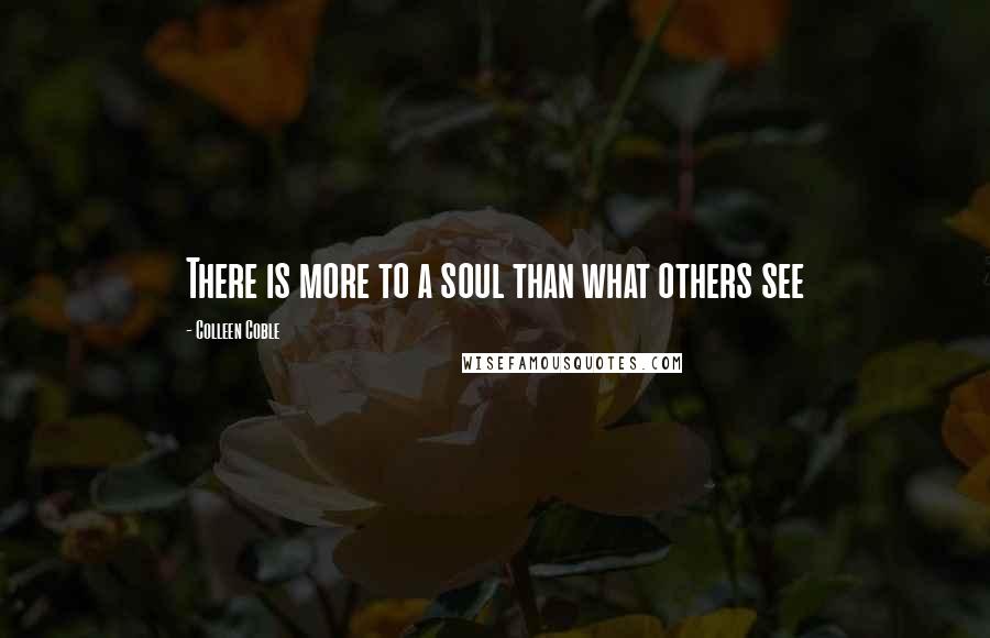 Colleen Coble Quotes: There is more to a soul than what others see