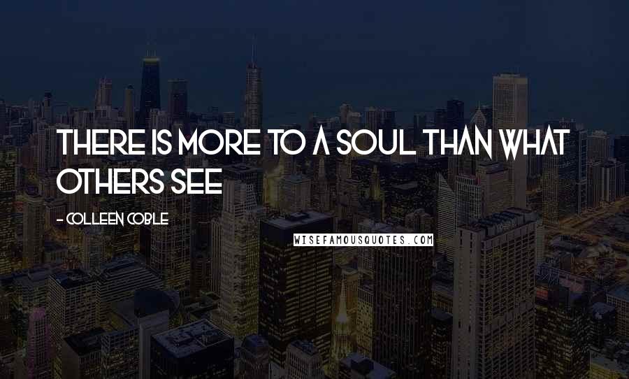 Colleen Coble Quotes: There is more to a soul than what others see