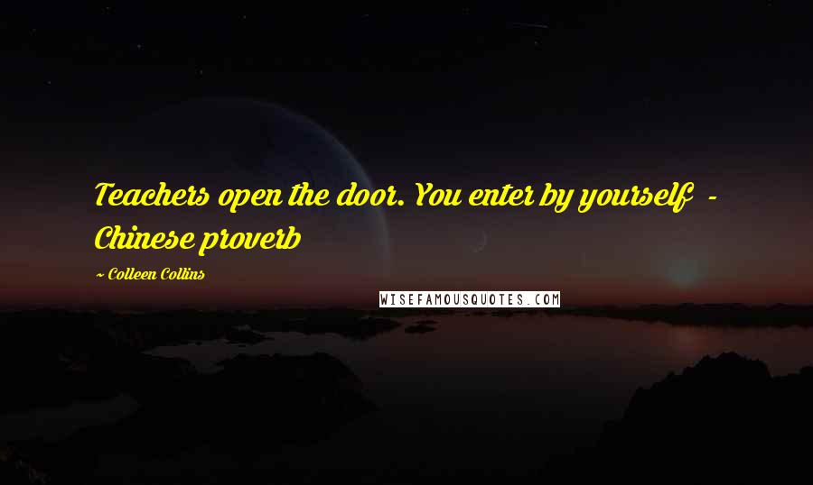 Colleen Collins Quotes: Teachers open the door. You enter by yourself - Chinese proverb