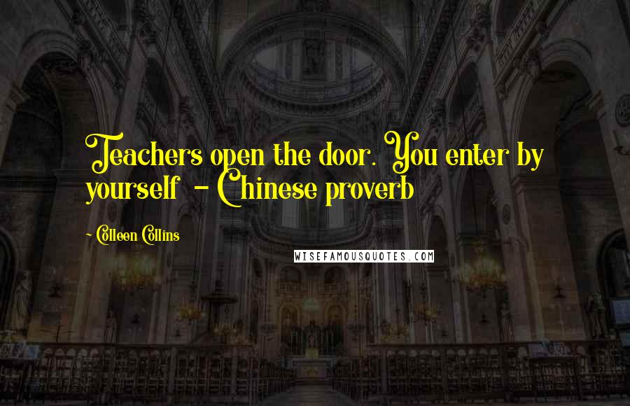 Colleen Collins Quotes: Teachers open the door. You enter by yourself - Chinese proverb