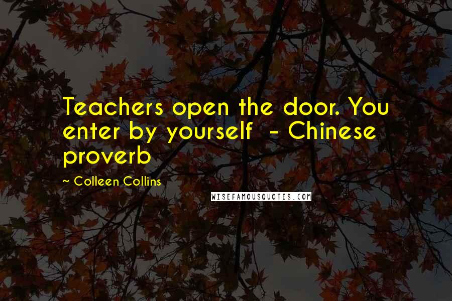 Colleen Collins Quotes: Teachers open the door. You enter by yourself - Chinese proverb