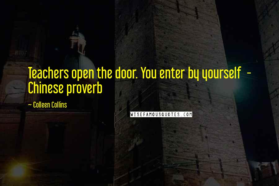 Colleen Collins Quotes: Teachers open the door. You enter by yourself - Chinese proverb