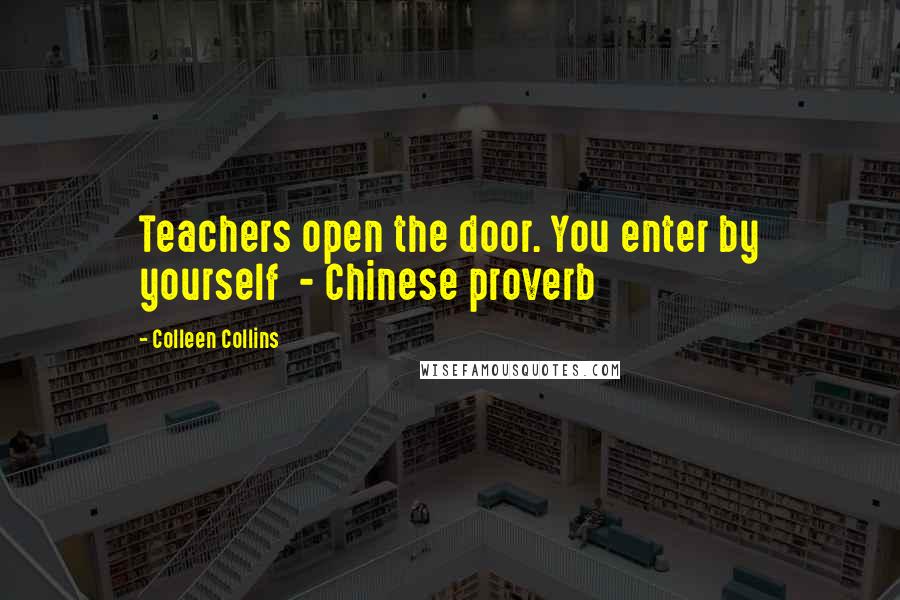 Colleen Collins Quotes: Teachers open the door. You enter by yourself - Chinese proverb