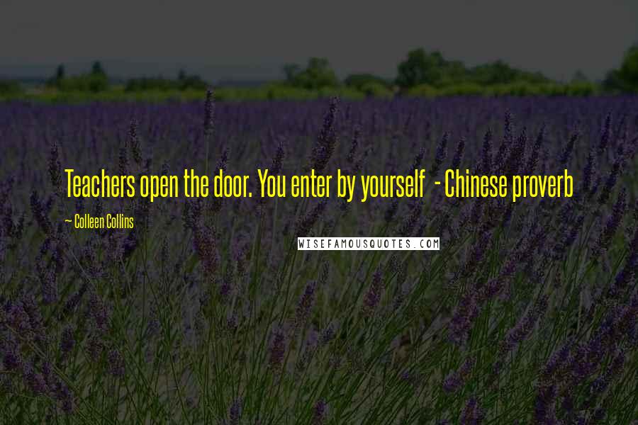 Colleen Collins Quotes: Teachers open the door. You enter by yourself - Chinese proverb