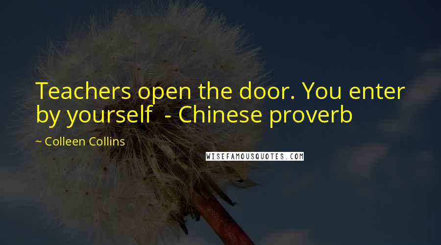 Colleen Collins Quotes: Teachers open the door. You enter by yourself - Chinese proverb