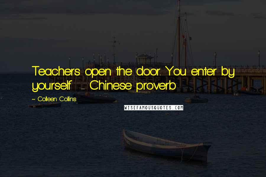 Colleen Collins Quotes: Teachers open the door. You enter by yourself - Chinese proverb