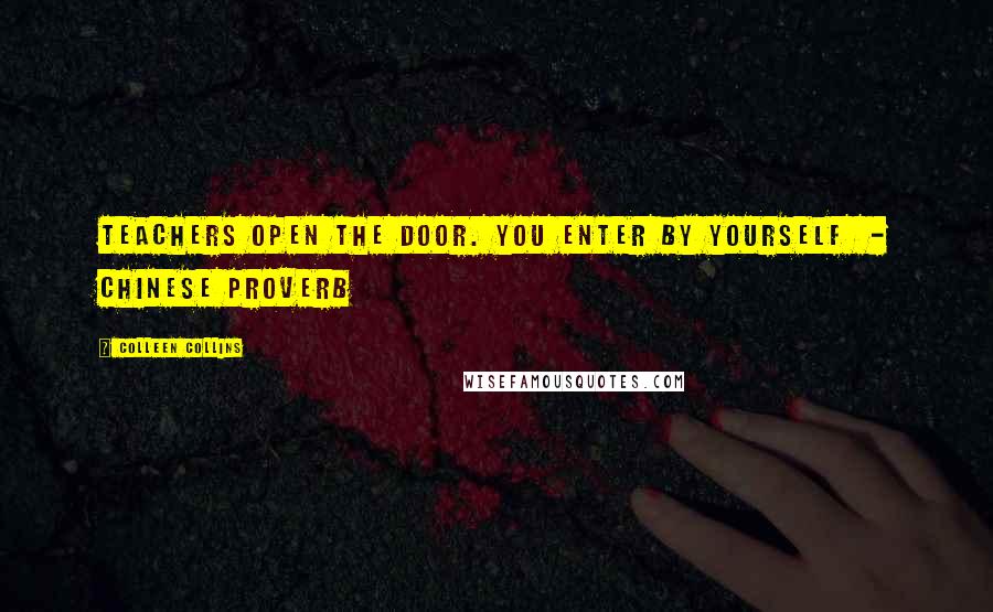 Colleen Collins Quotes: Teachers open the door. You enter by yourself - Chinese proverb