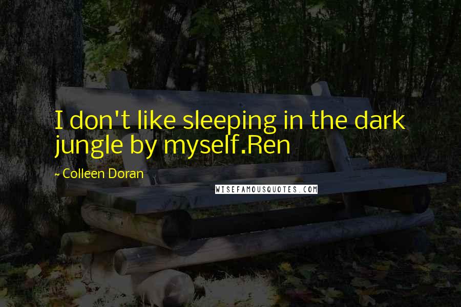 Colleen Doran Quotes: I don't like sleeping in the dark jungle by myself.Ren