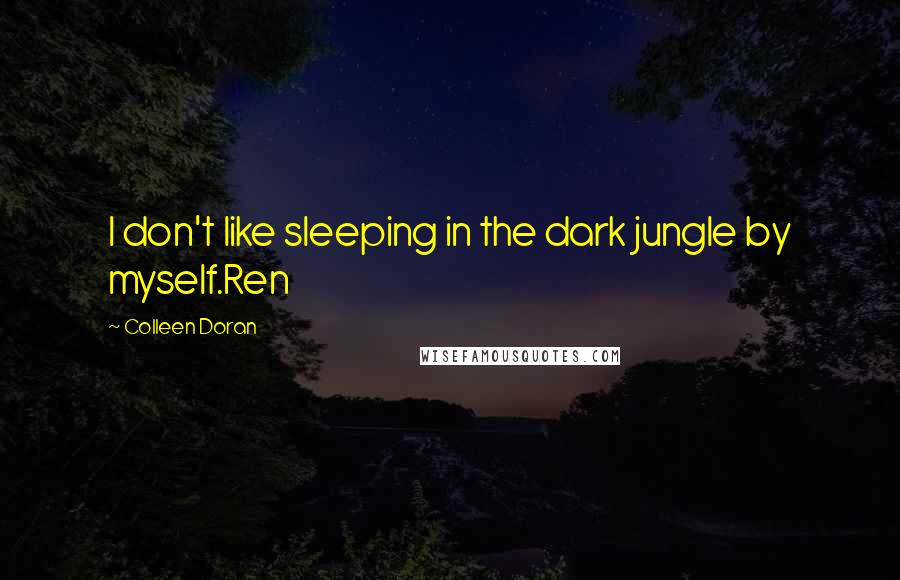 Colleen Doran Quotes: I don't like sleeping in the dark jungle by myself.Ren