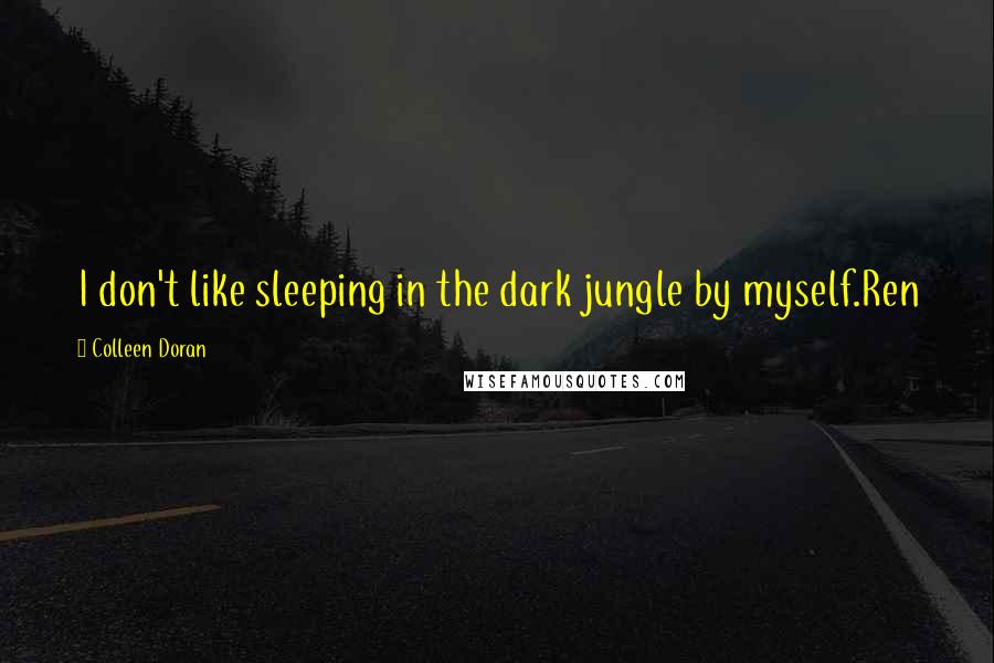 Colleen Doran Quotes: I don't like sleeping in the dark jungle by myself.Ren