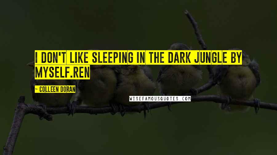 Colleen Doran Quotes: I don't like sleeping in the dark jungle by myself.Ren