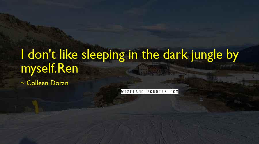 Colleen Doran Quotes: I don't like sleeping in the dark jungle by myself.Ren