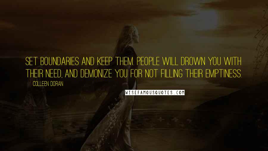 Colleen Doran Quotes: Set boundaries and keep them. People will drown you with their need, and demonize you for not filling their emptiness.
